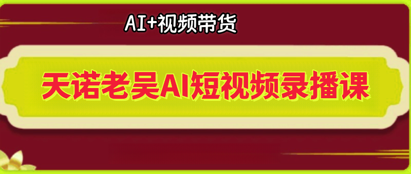 天诺老吴AI短视频录播课，带你入局AI+