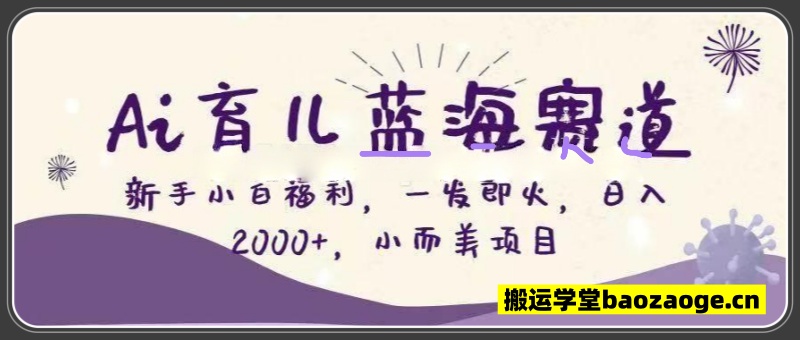 Ai育儿蓝海赛道，新手小白福利，一发即火