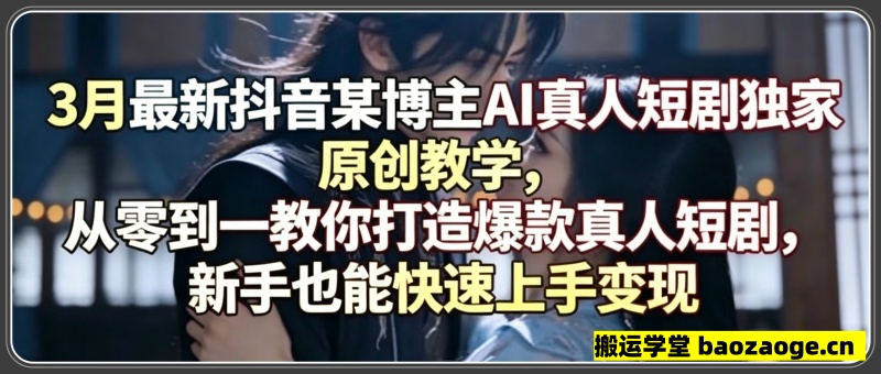 3月最新抖音某博主AI真人短剧独家原创教